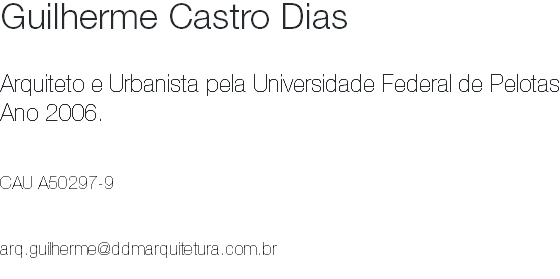 Guilherme Castro Dias Arquiteto e Urbanista pela Universidade Federal de Pelotas Ano 2006. CAU A50297-9 arq.guilherme@ddmarquitetura.com.br
